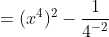 =(x^4)^2-\frac{1}{4^{-2}}