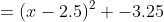 =(x-2.5)^2 -3.25