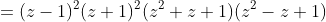 =(z-1)^2(z+1)^2(z^2+z+1)(z^2-z+1)