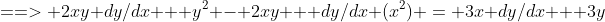 ==> 2xy dy/dx + y^2 - 2xy + dy/dx (x^2) = 3x dy/dx + 3y
