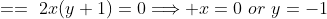 ==\,\,2x(y+1)=0\Longrightarrow x=0\,\,or\,\,y=-1