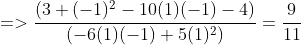 =>\frac{(3 (-1)^{2}-10(1)(-1)-4)}{(-6(1)(-1)+5(1)^{2})}=\frac{9}{11}
