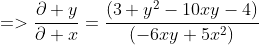 =>\frac{\partial y}{\partial x}=\frac{(3 y^{2}-10xy-4)}{(-6xy+5x^{2})}