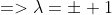 =>\lambda=\pm 1