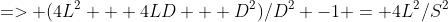=> (4L^2 + 4LD + D^2)/D^2 -1 = 4L^2/S^2