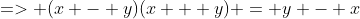 => (x - y)(x + y) = y - x