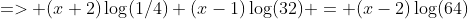 => (x+2)\log(1/4)+(x-1)\log(32) = (x-2)\log(64)