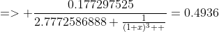 => \frac{0.177297525}{2.7772586888+\frac{1}{(1+x)^{3}  }}=0.4936