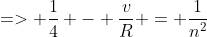 => \frac{1}{4} - \frac{v}{R} = \frac{1}{n^2}