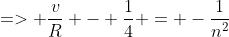 => \frac{v}{R} - \frac{1}{4} = -\frac{1}{n^2}