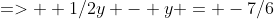 =>  1/2y - y = -7/6
