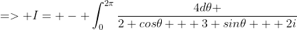=> I= - \int_{0}^{2\pi}\frac{4d\theta }{2 cos\theta + 3 sin\theta + 2i}