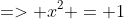 => x^2 = 1