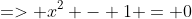 => x^2 - 1 = 0