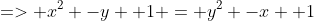 => x^2 -y +1 = y^2 -x +1