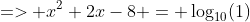 => x^2+2x-8 = \log_{10}(1)