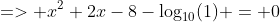 => x^2+2x-8-\log_{10}(1) = 0