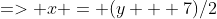 => x = (y + 7)/2