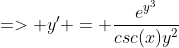 => y' = \frac{e^{y^{3}}}{csc(x)y^{2}}