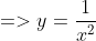 =>y=\frac{1}{x^2}