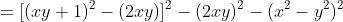 =[(xy+1)^2-(2xy)]^2-(2xy)^2-(x^2-y^2)^2