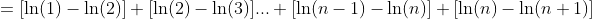 =[\ln(1)-\ln(2)]+[\ln(2)-\ln(3)]...+[\ln(n-1)-\ln(n)]+[\ln(n)-\ln(n+1)]