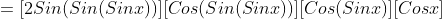=[2Sin(Sin(Sinx))][Cos(Sin(Sinx))][Cos(Sinx)][Cosx]