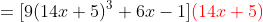 =[9(14x+5)^3+6x-1]{\color{red}(14x+5)}