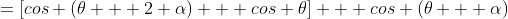 =[cos (\theta + 2 \alpha) + cos \theta] + cos (\theta + \alpha)