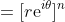 =[r\mathrm{e}^{i\theta}]^{n}