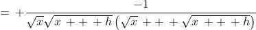 =\, \frac{-1}{\sqrt{x}\sqrt{x\, +\, h}\left(\sqrt{x}\, +\, \sqrt{x\, +\, h}\right)}