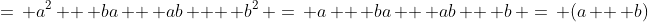 =\, a^2\, +\, ba\, +\, ab\, + \, b^2\, =\, a\, +\, ba\, +\, ab\, +\, b\, =\, (a\, +\, b)