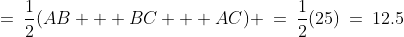 =\:\frac{1}{2}(AB + BC + AC) \:=\:\frac{1}{2}(25)\:=\:12.5