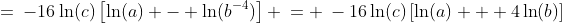 =\:-16\ln(c)\left[\ln(a) - \ln(b^{-4})\right] \:= \:-16\ln(c)\left[\ln(a) + 4\ln(b)\right]