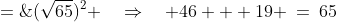 (\sqrt{46})^2 + (\sqrt{19})^2 \;=\;(\sqrt{65})^2 \quad\Rightarrow\quad 46 + 19 \:=\:65