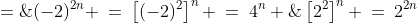 (-2)^{2n} \:=\:\left[(-2)^2\right]^n \:=\:4^{n} \;=\;\left[2^2\right]^n \:=\:2^{2n}