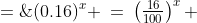 (0.16)^x \:=\:\left(\tfrac{16}{100}\right)^x \;=\;\left(\tfrac{4}{25}\right)^x \;=\; \left[\left(\tfrac{2}{5}\right)^2\right]^x \;=\;\left(\tfrac{2}{5}\right)^{2x} 
