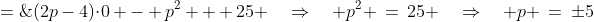 0 \;=\;(2p-4)\!\cdot\!0 - p^2 + 25 \quad\Rightarrow\quad p^2 \:=\:25 \quad\Rightarrow\quad p \:=\:\pm5