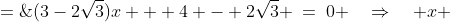 (3-2\sqrt{3})x + 4 - 2\sqrt{3} \:=\:0 \quad\Rightarrow\quad x \;=\;\dfrac{-4 + 2\sqrt{3}}{3-2\sqrt{3}} 