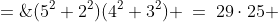 \text{Then: }\:N \;=\;(5^2+2^2)(4^2+3^2) \:=\:29\cdot25 \;=\;725