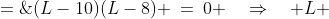 (L-10)(L-8) \:=\:0 \quad\Rightarrow\quad L \;=\;10,\:8