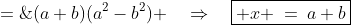 (a^2-b^2)x \;=\;(a+b)(a^2-b^2) \quad\Rightarrow\quad\boxed{ x \:=\:a+b}
