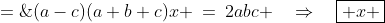 (a-c)(a+b+c)x \:=\:2abc \quad\Rightarrow\quad\boxed{ x \;=\;\frac{2abc}{(a-c)(a+b+c)}} 
