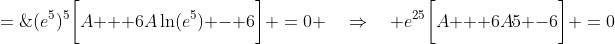 f'(e^5) \;=\;(e^5)^5\bigg[A + 6A\ln(e^5) - 6\bigg] \:=\:0 \quad\Rightarrow\quad e^{25}\bigg[A + 6A\!\cdot\!5 -6\bigg] \:=\:0
