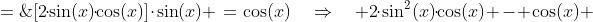 [2\!\cdot\!\sin(x)\!\cdot\!\cos(x)]\cdot\sin(x) \:=\:\cos(x)\quad\Rightarrow\quad 2\!\cdot\sin^2(x)\!\cdot\!\cos(x) - \cos(x) \;=\;0