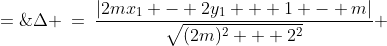 \Delta \:=\:\frac{|2mx_1 - 2y_1 + 1 - m|}{\sqrt{(2m)^2 + 2^2}} \;=\;\frac{|(2x_1-1)m + (1-2y_1)|}{2\sqrt{m^2+1}}