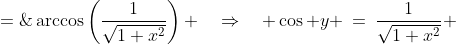 y \;=\;\arccos\left(\frac{1}{\sqrt{1+x^2}}\right) \quad\Rightarrow\quad \cos y \:=\:\frac{1}{\sqrt{1+x^2}} 