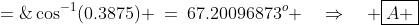 A \;=\;\cos^{-1}(0.3875) \:=\:67.20096873^o \quad\Rightarrow\quad \boxed{A \;\approx\;67.2^o}
