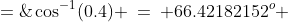 x \;=\;\cos^{-1}(0.4) \:=\: 66.42182152^o \;\approx\;66.4^o