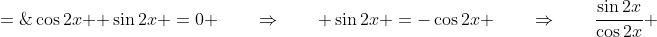 \cos2x +\sin2x \:=\:0 \qquad\Rightarrow\qquad \sin2x \:=\:-\cos2x \qquad\Rightarrow\qquad\frac{\sin2x}{\cos2x} \;=\;-1
